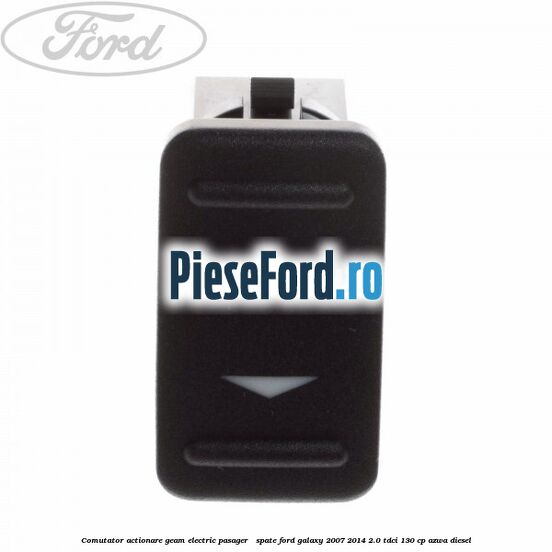 Comutator actionare geam electric pasager / spate Ford Galaxy 2007-2014 2.0 TDCi 130 cp Comutator actionare geam electric pasager / spate Ford Galaxy 2007-2014 2.0 TDCi 130 cp AZWA diesel