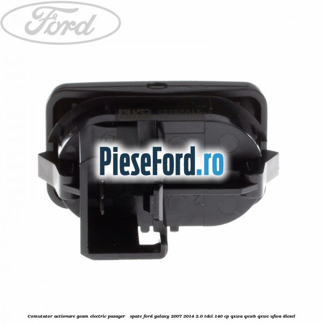 Comutator actionare geam electric pasager / spate Ford Galaxy 2007-2014 2.0 TDCi 140 cp Comutator actionare geam electric pasager / spate Ford Galaxy 2007-2014 2.0 TDCi 140 cp QXWA, QXWB, QXWC, UFWA diesel