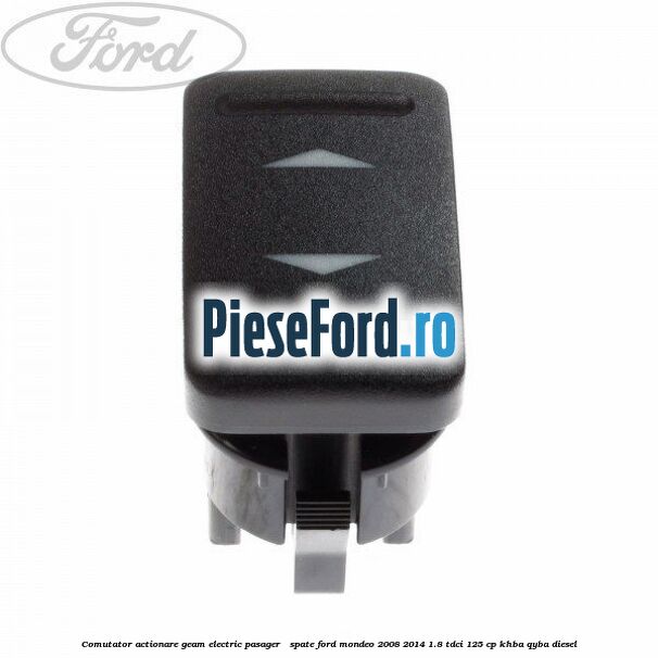 Comutator actionare geam electric pasager / spate Ford Mondeo 2008-2014 1.8 TDCi 125 cp KHBA, QYBA diesel