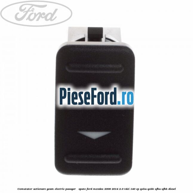 Comutator actionare geam electric pasager / spate Ford Mondeo 2008-2014 2.0 TDCi 140 cp QXBA, QXBB, UFBA, UFBB diesel
