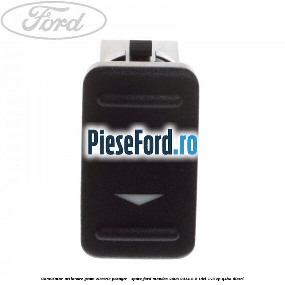 Comutator actionare geam electric pasager / spate Ford Mondeo 2008-2014 2.2 TDCi 175 cp Q4BA diesel