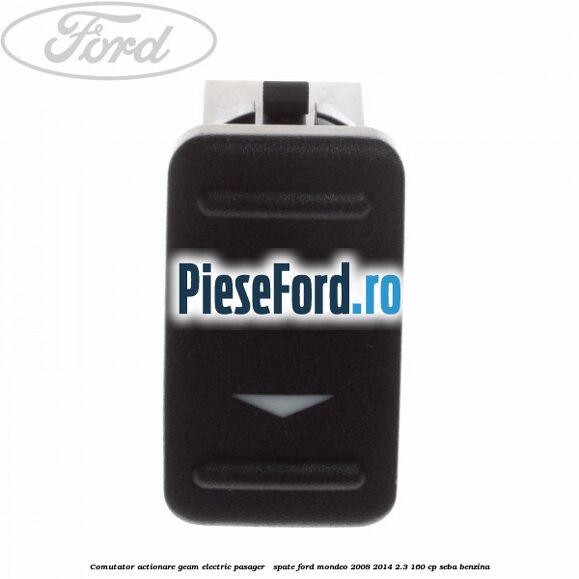 Comutator actionare geam electric pasager / spate Ford Mondeo 2008-2014 2.3 160 cp Comutator actionare geam electric pasager / spate Ford Mondeo 2008-2014 2.3 160 cp SEBA benzina