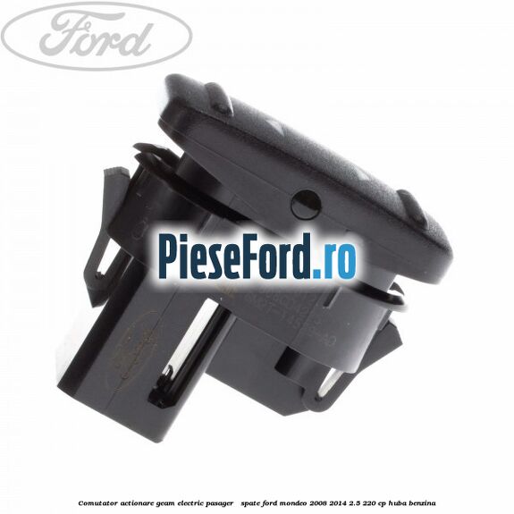 Comutator actionare geam electric pasager / spate Ford Mondeo 2008-2014 2.5 220 cp Comutator actionare geam electric pasager / spate Ford Mondeo 2008-2014 2.5 220 cp HUBA benzina