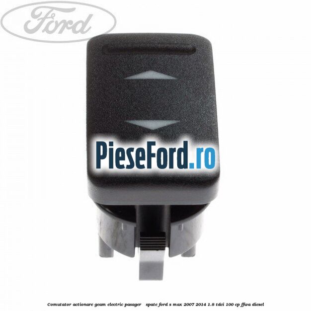 Comutator actionare geam electric pasager / spate Ford S-Max 2007-2014 1.8 TDCi 100 cp FFWA diesel