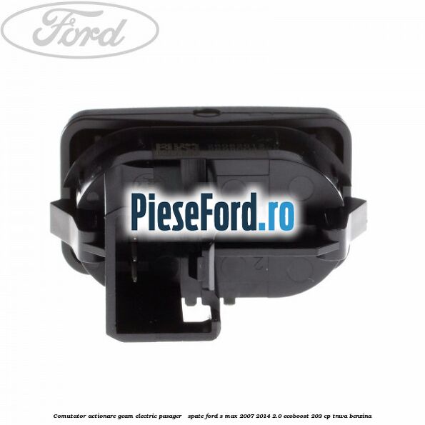 Comutator actionare geam electric pasager / spate Ford S-Max 2007-2014 2.0 EcoBoost 203 cp TNWA benzina