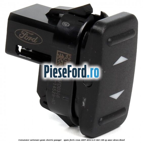 Comutator actionare geam electric pasager / spate Ford S-Max 2007-2014 2.0 TDCi 136 cp AZWC, UKWA diesel