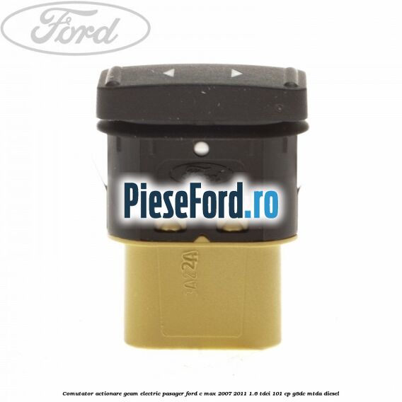 Comutator actionare geam electric pasager Ford C-Max 2007-2011 1.6 TDCi 101 cp G8DC, MTDA diesel