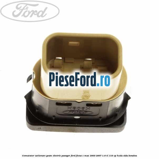 Comutator actionare geam electric pasager Ford Focus C-Max 2003-2007 1.6 Ti 115 cp HXDA, SIDA benzina