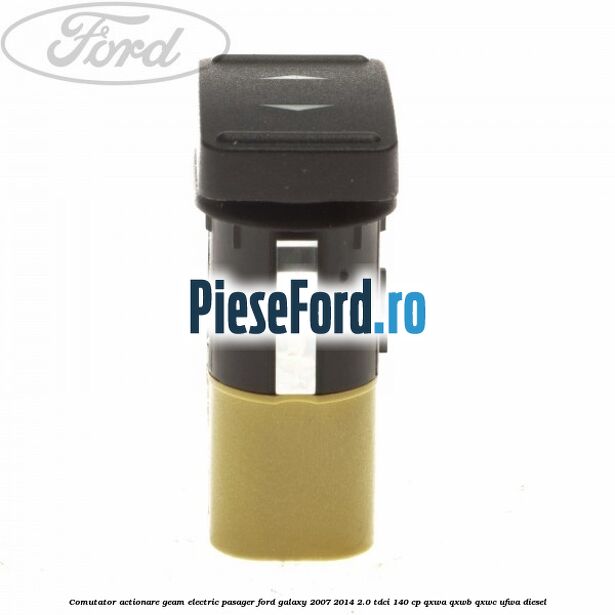 Comutator actionare geam electric pasager Ford Galaxy 2007-2014 2.0 TDCi 140 cp QXWA, QXWB, QXWC, UFWA diesel