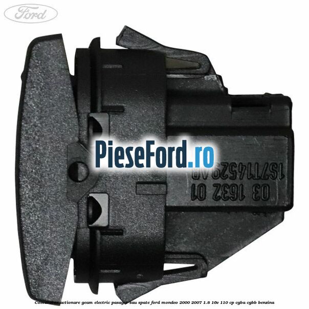 Comutator actionare geam electric pasager sau spate Ford Mondeo 2000-2007 1.8 16V 110 cp CGBA, CGBB benzina