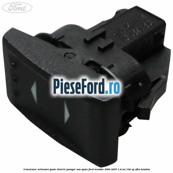 Comutator actionare geam electric pasager sau spate Ford Mondeo 2000-2007 1.8 SCi 130 cp
