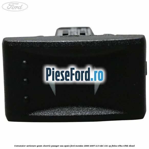 Comutator actionare geam electric pasager sau spate Ford Mondeo 2000-2007 2.0 TDCi 131 cp FMBA, N7BA, N7BB diesel