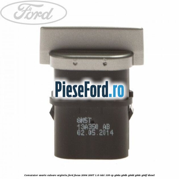 Comutator avarie culoare argintiu Ford Focus 2004-2007 1.6 TDCi 109 cp G8DA, G8DB, G8DD, G8DE, G8DF diesel