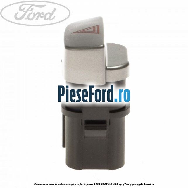 Comutator avarie culoare argintiu Ford Focus 2004-2007 1.8 125 cp Q7DA, QQDA, QQDB benzina
