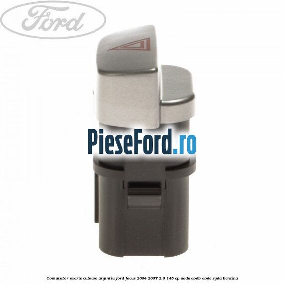 Comutator avarie culoare argintiu Ford Focus 2004-2007 2.0 145 cp AODA, AODB, AODE, SYDA benzina