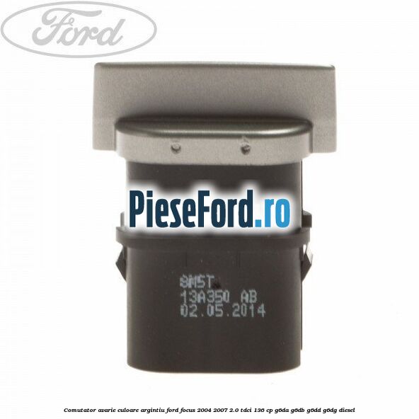 Comutator avarie culoare argintiu Ford Focus 2004-2007 2.0 TDCi 136 cp G6DA, G6DB, G6DD, G6DG diesel