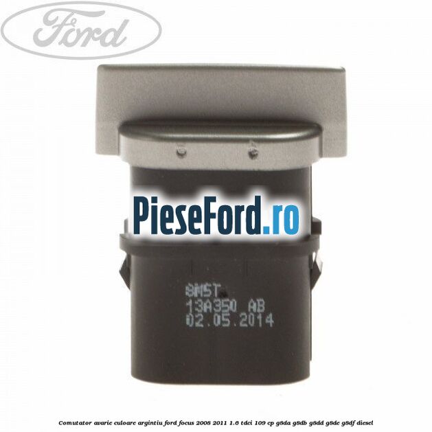Comutator avarie culoare argintiu Ford Focus 2008-2011 1.6 TDCi 109 cp G8DA, G8DB, G8DD, G8DE, G8DF diesel
