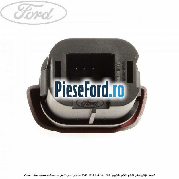 Comutator avarie culoare argintiu Ford Focus 2008-2011 1.6 TDCi 109 cp G8DA, G8DB, G8DD, G8DE, G8DF diesel