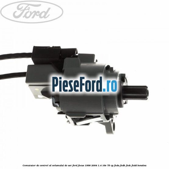 Comutator de control al volumului de aer Ford Focus 1998-2004 1.4 16V 75 cp Comutator de control al volumului de aer Ford Focus 1998-2004 1.4 16V 75 cp FXDA, FXDB, FXDC, FXDD benzina