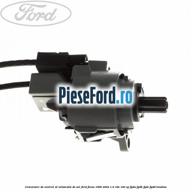 Comutator de control al volumului de aer Ford Focus 1998-2004 1.6 16V 100 cp FYDA, FYDB, FYDC, FYDD benzina