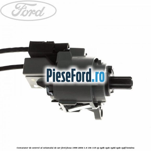 Comutator de control al volumului de aer Ford Focus 1998-2004 1.8 16V 115 cp EYDB, EYDC, EYDD, EYDE, EYDF benzina