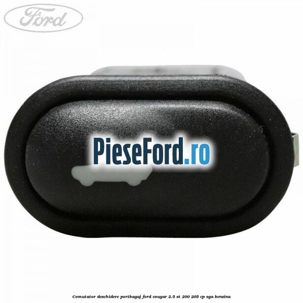 Comutator deschidere portbagaj Ford Cougar 2.5 ST 200 205 cp SGA benzina