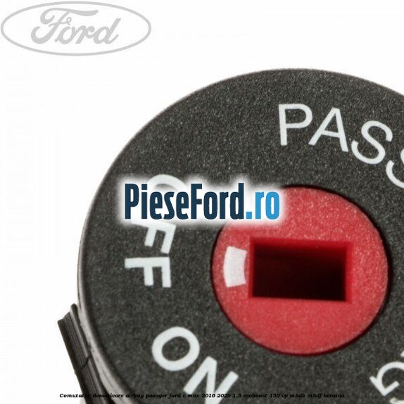 Comutator dezactivare airbag pasager Ford C-Max 2016-2020 1.5 EcoBoost 150 cp M8DB, M8DF benzina