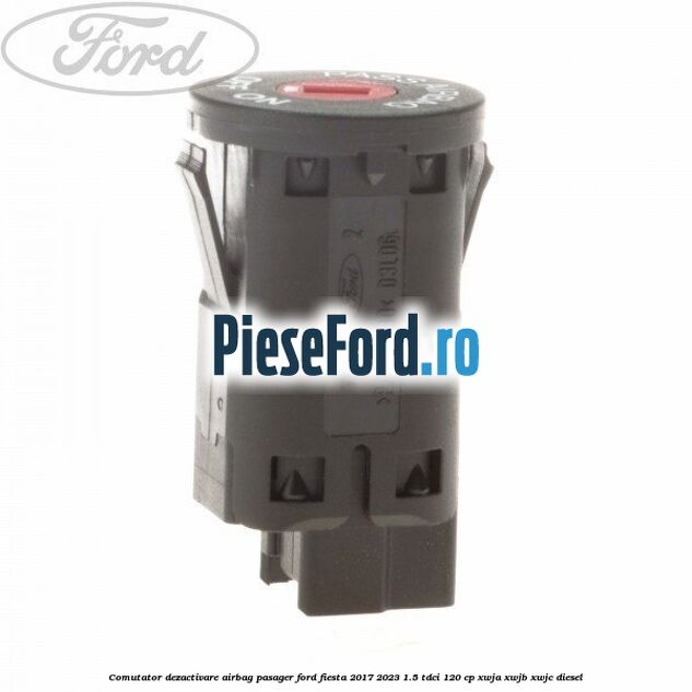 Comutator dezactivare airbag pasager Ford Fiesta 2017-2023 1.5 TDCi 120 cp Comutator dezactivare airbag pasager Ford Fiesta 2017-2023 1.5 TDCi 120 cp XWJA, XWJB, XWJC diesel