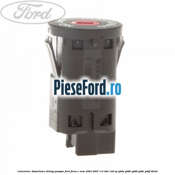 Comutator dezactivare airbag pasager Ford Focus C-Max 2003-2007 1.6 TDCi 109 cp Comutator dezactivare airbag pasager Ford Focus C-Max 2003-2007 1.6 TDCi 109 cp G8DA, G8DB, G8DD, G8DE, G8DF diesel