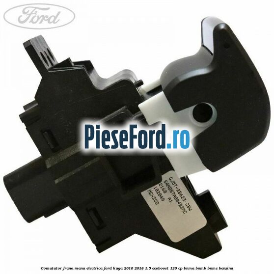 Comutator frana mana electrica Ford Kuga 2016-2018 1.5 EcoBoost 120 cp BNMA, BNMB, BNMC benzina