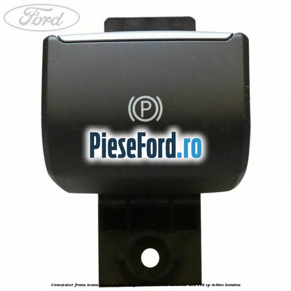 Comutator frana mana electrica Ford Kuga 2016-2018 1.5 EcoBoost 4x4 176 cp M9ME benzina