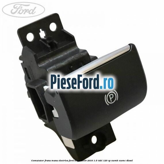 Comutator frana mana electrica Ford Kuga 2016-2018 1.5 TDCi 120 cp XWMB, XWMC diesel