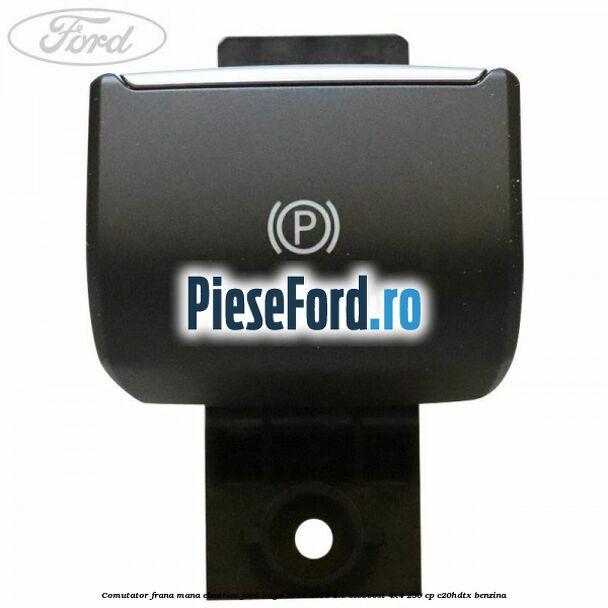 Comutator frana mana electrica Ford Kuga 2016-2018 2.0 EcoBoost 4x4 230 cp C20HDTX benzina