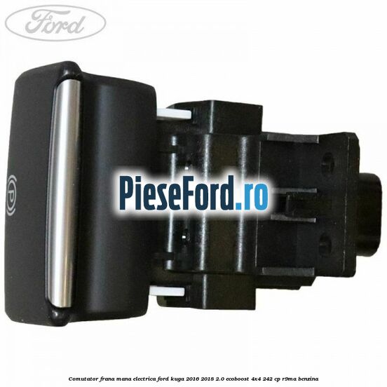 Comutator frana mana electrica Ford Kuga 2016-2018 2.0 EcoBoost 4x4 242 cp R9MA benzina