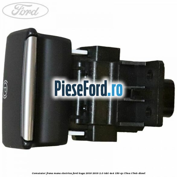 Comutator frana mana electrica Ford Kuga 2016-2018 2.0 TDCi 4x4 150 cp T7MA, T7MB diesel