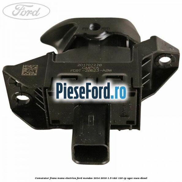 Comutator frana mana electrica Ford Mondeo 2014-2018 1.5 TDCi 120 cp UGCC, XUCA diesel