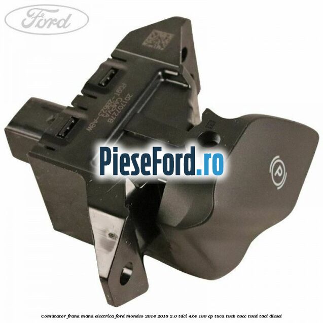 Comutator frana mana electrica Ford Mondeo 2014-2018 2.0 TDCi 4x4 180 cp T8CA, T8CB, T8CC, T8CD, T8CL diesel