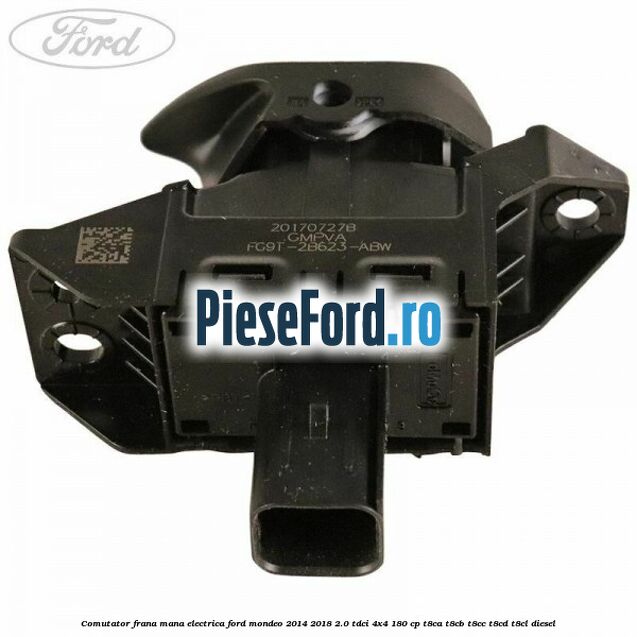 Comutator frana mana electrica Ford Mondeo 2014-2018 2.0 TDCi 4x4 180 cp T8CA, T8CB, T8CC, T8CD, T8CL diesel