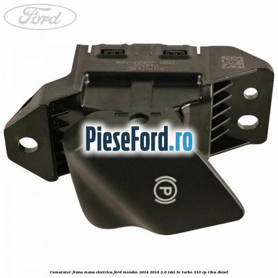 Comutator frana mana electrica Ford Mondeo 2014-2018 2.0 TDCi Bi-Turbo 210 cp Comutator frana mana electrica Ford Mondeo 2014-2018 2.0 TDCi Bi-Turbo 210 cp T9CA diesel