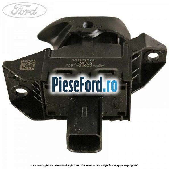 Comutator frana mana electrica Ford Mondeo 2019-2023 2.0 Hybrid 188 cp Comutator frana mana electrica Ford Mondeo 2019-2023 2.0 Hybrid 188 cp C20EDEF hybrid