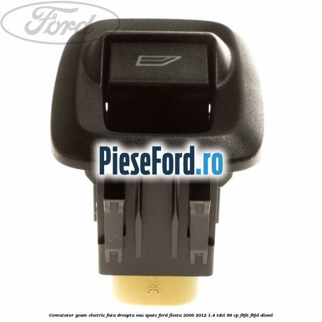 Comutator geam electric fata dreapta sau spate Ford Fiesta 2008-2012 1.4 TDCi 68 cp F6JB, F6JD diesel