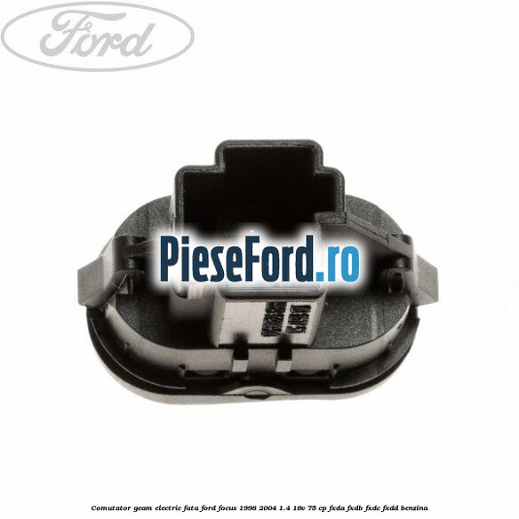 Comutator geam electric fata Ford Focus 1998-2004 1.4 16V 75 cp Comutator geam electric fata Ford Focus 1998-2004 1.4 16V 75 cp FXDA, FXDB, FXDC, FXDD benzina