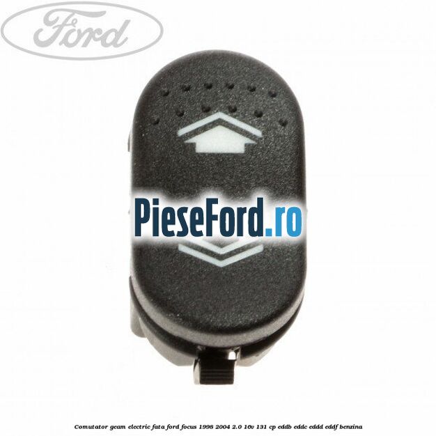 Comutator geam electric fata Ford Focus 1998-2004 2.0 16V 131 cp EDDB, EDDC, EDDD, EDDF benzina