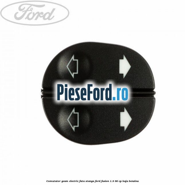 Comutator geam electric fata stanga Ford Fusion 1.3 60 cp