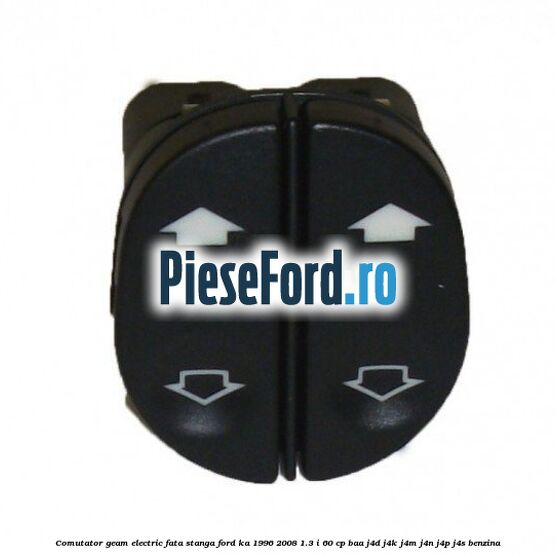 Comutator geam electric fata stanga Ford Ka 1996-2008 1.3 i 60 cp BAA, J4D, J4K, J4M, J4N, J4P, J4S benzina
