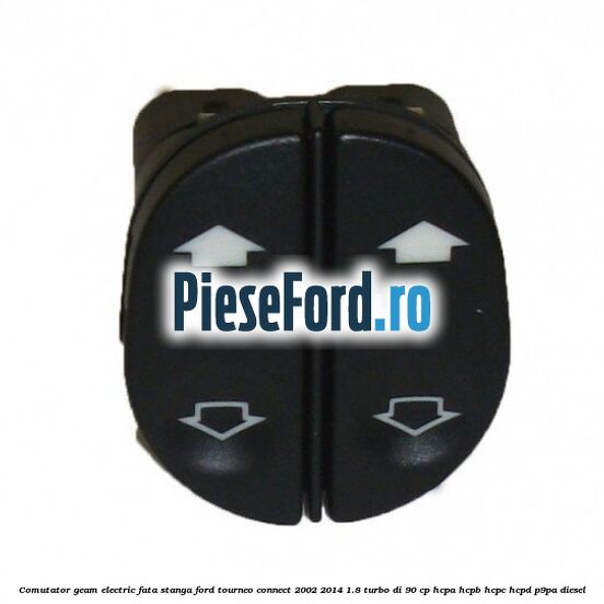 Comutator geam electric fata stanga Ford Tourneo Connect 2002-2014 1.8 Turbo Di 90 cp HCPA, HCPB, HCPC, HCPD, P9PA diesel