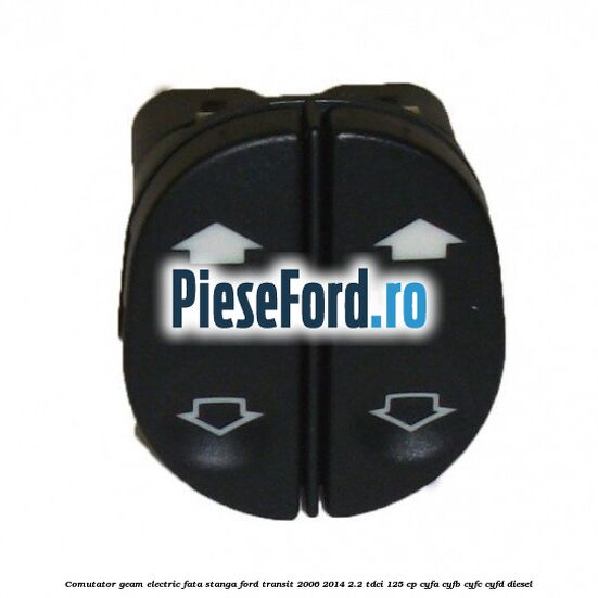 Comutator geam electric fata stanga Ford Transit 2006-2014 2.2 TDCi 125 cp CYFA, CYFB, CYFC, CYFD diesel