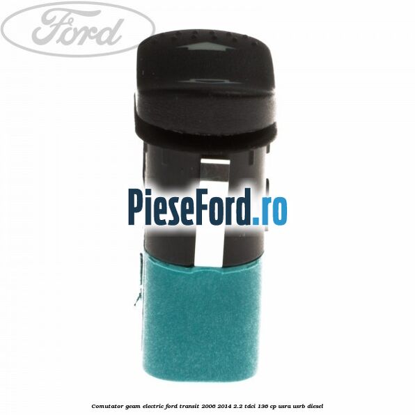 Comutator geam electric Ford Transit 2006-2014 2.2 TDCi 136 cp USRA, USRB diesel