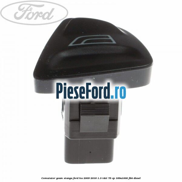 Comutator geam stanga Ford Ka 2009-2016 1.3 TDCi 75 cp 169A1000, FD4 diesel
