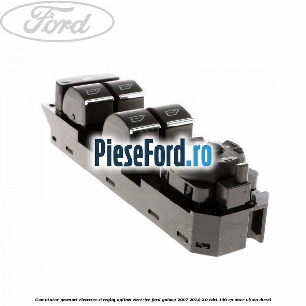 Comutator geamuri electrice si reglaj oglinzi electrice Ford Galaxy 2007-2014 2.0 TDCi 136 cp AZWC, UKWA diesel